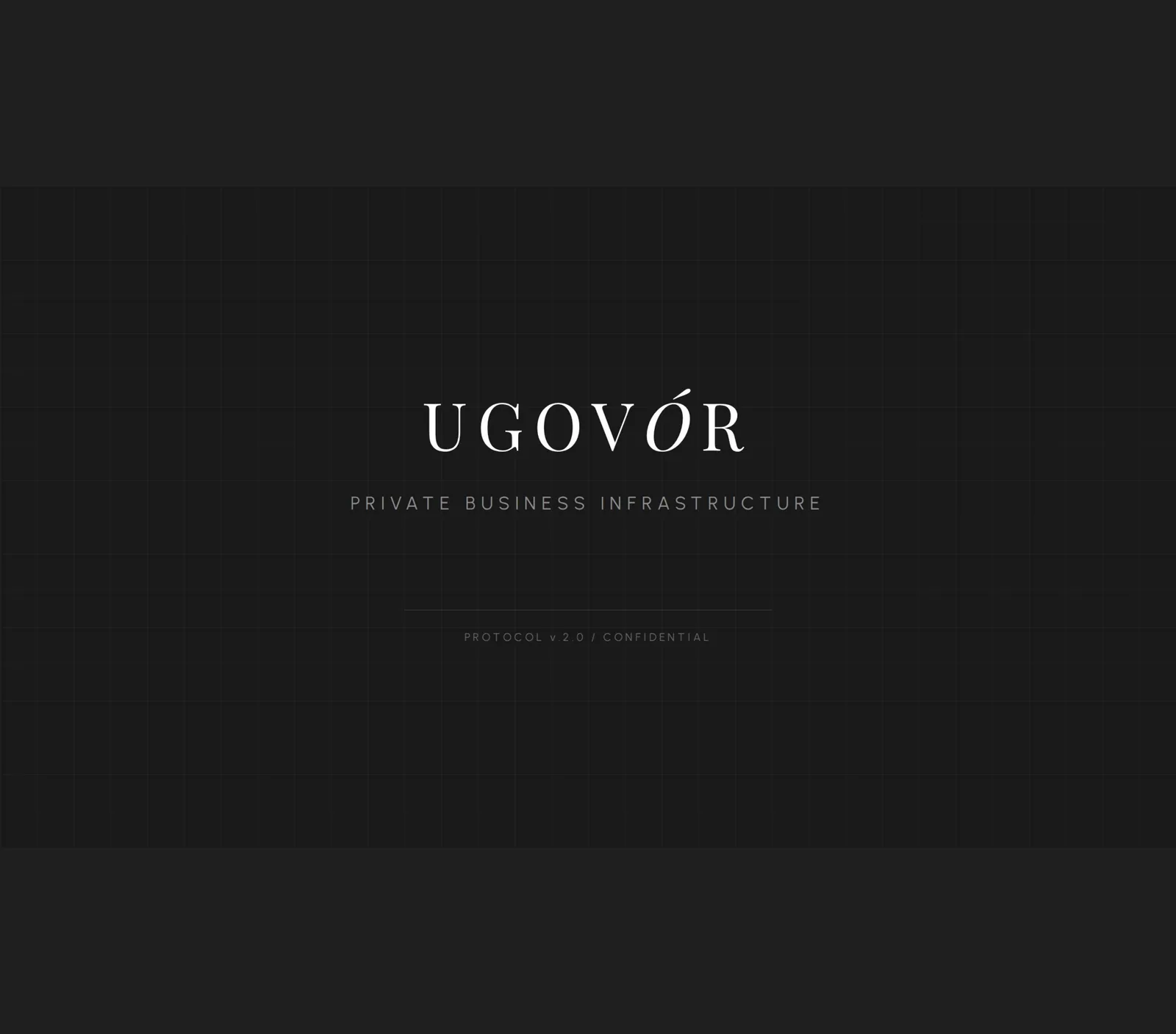 Почти чёрный титульный экран с едва заметной сеткой: по центру логотип «UGOVÓR», под ним разрядкой «PRIVATE BUSINESS INFRASTRUCTURE», ниже тонкая линейка и строка «PROTOCOL v.2.0 / CONFIDENTIAL»